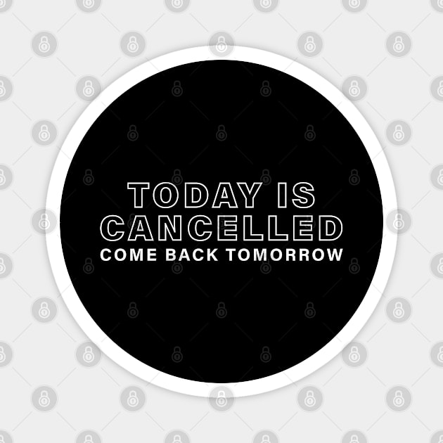 Today Is Cancelled, Come Back Tomorrow Magnet by Inspirit Designs